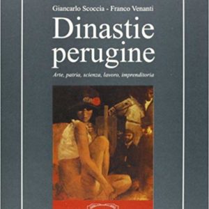 Dinastie perugine. Arte, patria, scienza, lavoro, imprenditoria